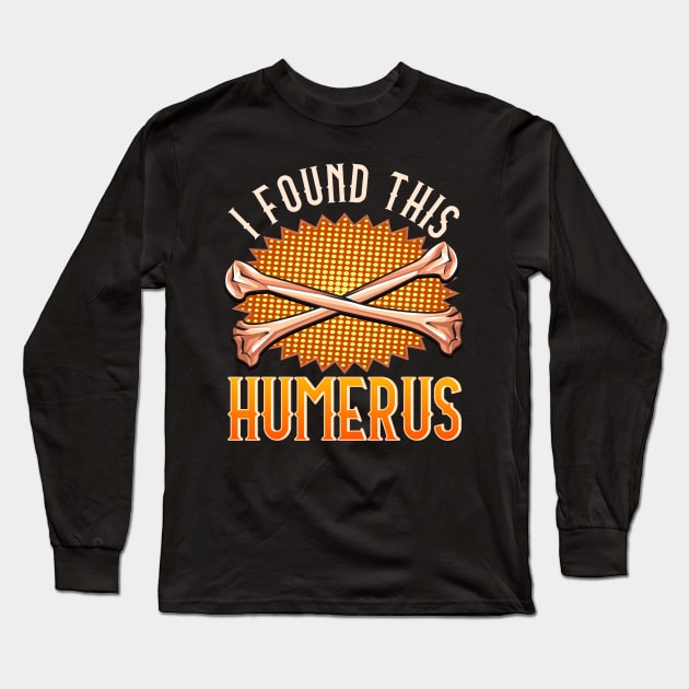 Cute & Funny I Found This Humerus Archaeology Pun Long Sleeve T-Shirt by theperfectpresents